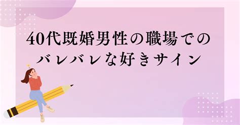 40 代 既婚 男性 好き サイン